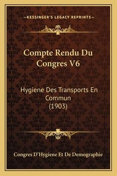 portada Compte Rendu Du Congres V6: Hygiene Des Transports En Commun (1903) (in French)