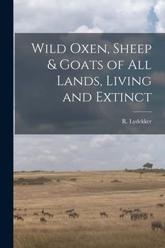 portada Wild Oxen, Sheep & Goats of All Lands, Living and Extinct [microform]