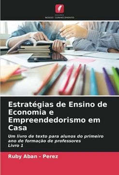 portada Estratégias de Ensino de Economia e Empreendedorismo em Casa: Um Livro de Texto Para Alunos do Primeiro ano de Formação de Professores Livro 1 (en Portugués)