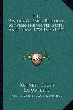 portada the history of early relations between the united states andthe history of early relations between the united states and china, 1784-1844 (1917) china (in English)