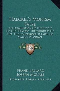 portada haeckel's monism false: an examination of the riddle of the universe, the wonders of life, the confession of faith of a man of science (in English)