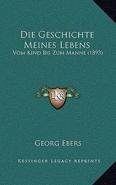 portada Die Geschichte Meines Lebens: Vom Kind Bis Zum Manne (1893) (en Alemán)