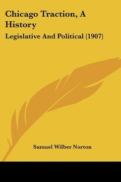 portada chicago traction, a history: legislative and political (1907) (en Inglés)