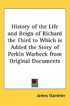 portada history of the life and reign of richard the third to which is added the story of perkin warbeck from original documents (in English)