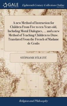portada A new Method of Instruction for Children From Five to ten Years old, Including Moral Dialogues, ... and a new Method of Teaching Children to Draw. Tra (en Inglés)