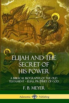 portada Elijah and the Secret of his Power: A Biblical Biography of the old Testament - Elias, Prophet of god (en Inglés)