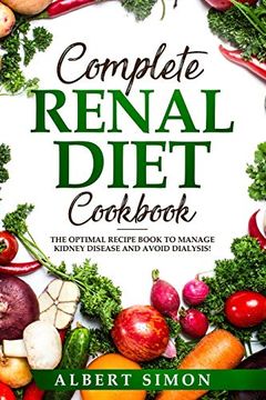 portada Complete Renal Diet Cookbook: The Optimal Recipe Book to Manage Kidney Disease and Avoid Dialysis! (en Inglés)