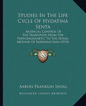 portada studies in the life cycle of hydatina senta: artificial control of the transition from the parthenogenetic to the sexual method of reproduction (1910) (in English)