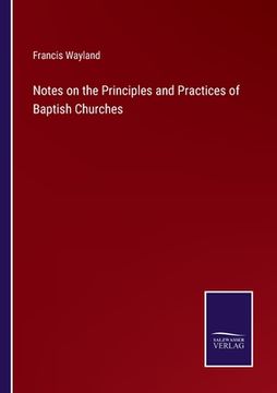 portada Notes on the Principles and Practices of Baptish Churches (in English)