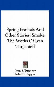 portada spring freshets and other stories; smoke: the works of ivan turgenieff (en Inglés)