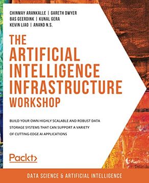 portada The Artificial Intelligence Infrastructure Workshop: Build Your own Highly Scalable and Robust Data Storage Systems That can Support a Variety of Cutting-Edge ai Applications 