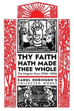 portada Thy Faith Hath Made Thee Whole: The Integrity Years (1946-1956) (en Inglés)