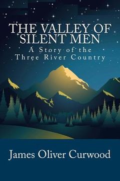 portada The Valley of Silent Men: A Story of the Three River Country (in English)