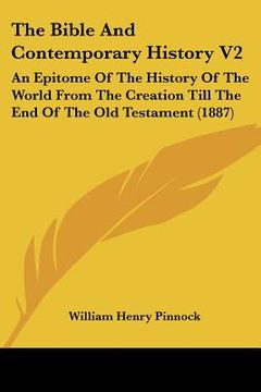 portada the bible and contemporary history v2: an epitome of the history of the world from the creation till the end of the old testament (1887) (in English)