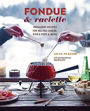 portada Fondue & Raclette: Indulgent Recipes for Melted Cheese, Stock Pots & More (in English)