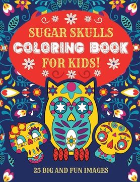 portada Sugar Skulls Coloring Book For Kids: 25 Big and Fun Images, 8.5 x 11 Inches (21.59 x 27.94 cm) (en Inglés)