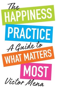 portada The Happiness Practice: A Guide to What Matters Most (en Inglés)