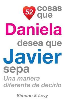 portada 52 Cosas Que Daniela Desea Que Javier Sepa: Una Manera Diferente de Decirlo (in Spanish)