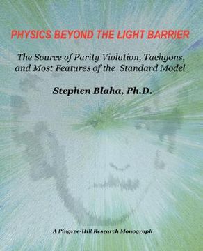 portada physics beyond the light barrier: the source of parity violation, tachyons, and a derivation of standard model features