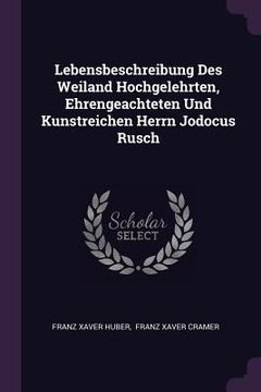 portada Lebensbeschreibung Des Weiland Hochgelehrten, Ehrengeachteten Und Kunstreichen Herrn Jodocus Rusch (en Inglés)