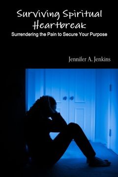 portada Surviving Spiritual Heartbreak: Surrendering the Pain to Secure Your Purpose