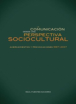 portada La Comunicacion Desde una Perspectiva Sociocultural: Acercamientos y Provocaciones 1997-2007 (in Spanish)