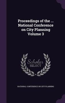 portada Proceedings of the ... National Conference on City Planning Volume 3 (in English)