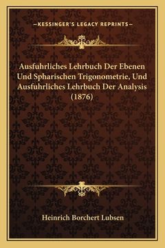 portada Ausfuhrliches Lehrbuch Der Ebenen Und Spharischen Trigonometrie, Und Ausfuhrliches Lehrbuch Der Analysis (1876) (en Alemán)
