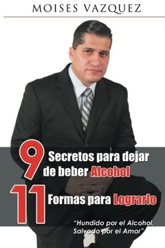 portada 9 Secretos Para Dejar de Beber Alcohol, 11 Formas Para Lograrlo (in Spanish)