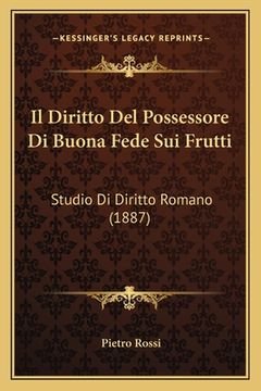 portada Il Diritto Del Possessore Di Buona Fede Sui Frutti: Studio Di Diritto Romano (1887)