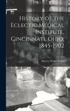 portada History of the Eclectic Medical Institute, Cincinnati, Ohio, 1845-1902 (en Inglés)