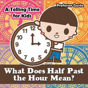 portada What Does Half Past the Hour Mean?- A Telling Time Book for Kids (in English)