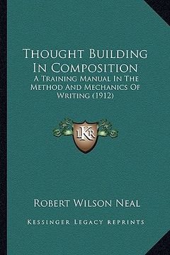 portada thought building in composition: a training manual in the method and mechanics of writing (1912) (en Inglés)