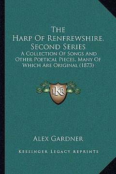 portada the harp of renfrewshire, second series the harp of renfrewshire, second series: a collection of songs and other poetical pieces, many of whia collect (en Inglés)
