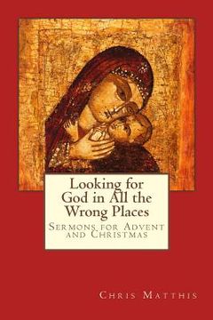 portada Looking for God in All the Wrong Places: Sermons for Advent and Christmas (in English)