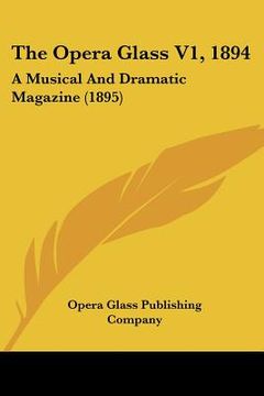 portada the opera glass v1, 1894: a musical and dramatic magazine (1895) (en Inglés)