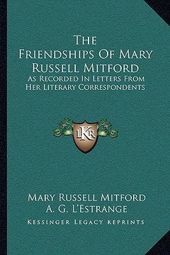 portada the friendships of mary russell mitford: as recorded in letters from her literary correspondents (in English)