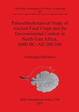 portada Paleoethnobotanical Study of Ancient Food Crops and the Environmental Context in North-East Africa, 6000 BC-AD 200/300 (BAR International Series)