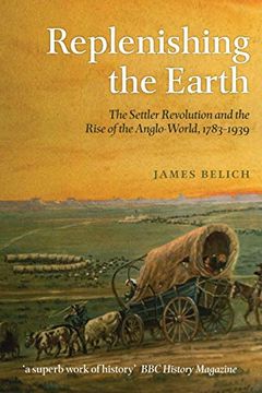 portada Replenishing the Earth: The Settler Revolution and the Rise of the Angloworld (en Inglés)