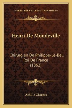portada Henri De Mondeville: Chirurgien De Philippe-Le-Bel, Roi De France (1862) (en Francés)