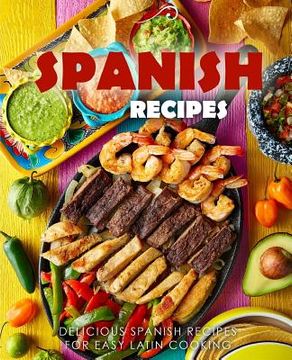 portada Spanish Recipes: Delicious Spanish Recipes for Easy Latin Cooking (in English)