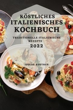 portada Köstliches Italienisches Kochbuch 2022: Traditionelle Italienische Rezepte