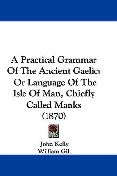 portada a practical grammar of the ancient gaelic: or language of the isle of man, chiefly called manks (1870) (in English)