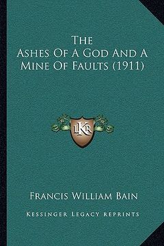 portada the ashes of a god and a mine of faults (1911) the ashes of a god and a mine of faults (1911) (en Inglés)