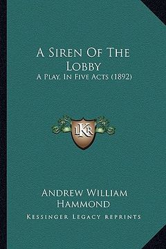 portada a siren of the lobby: a play, in five acts (1892) (en Inglés)