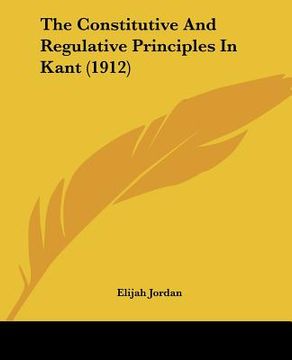 portada the constitutive and regulative principles in kant (1912) (en Inglés)