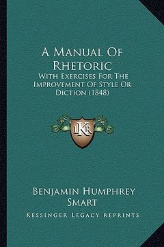 portada a manual of rhetoric: with exercises for the improvement of style or diction (1848) (en Inglés)