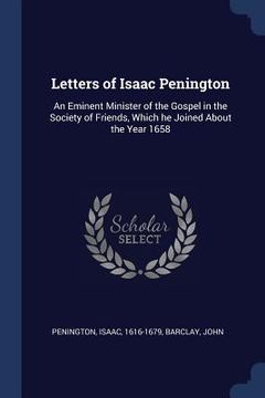 portada Letters of Isaac Penington: An Eminent Minister of the Gospel in the Society of Friends, Which he Joined About the Year 1658 (in English)
