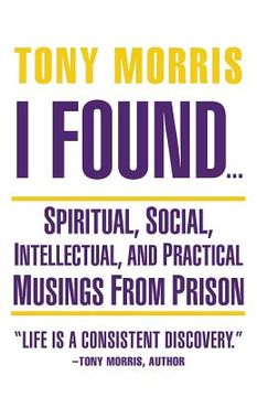 portada I Found ...: Spiritual, Social, Intellectual, and Practical Musings from Prison (en Inglés)