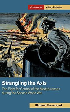 portada Strangling the Axis: The Fight for Control of the Mediterranean During the Second World war (Cambridge Military Histories) (en Inglés)